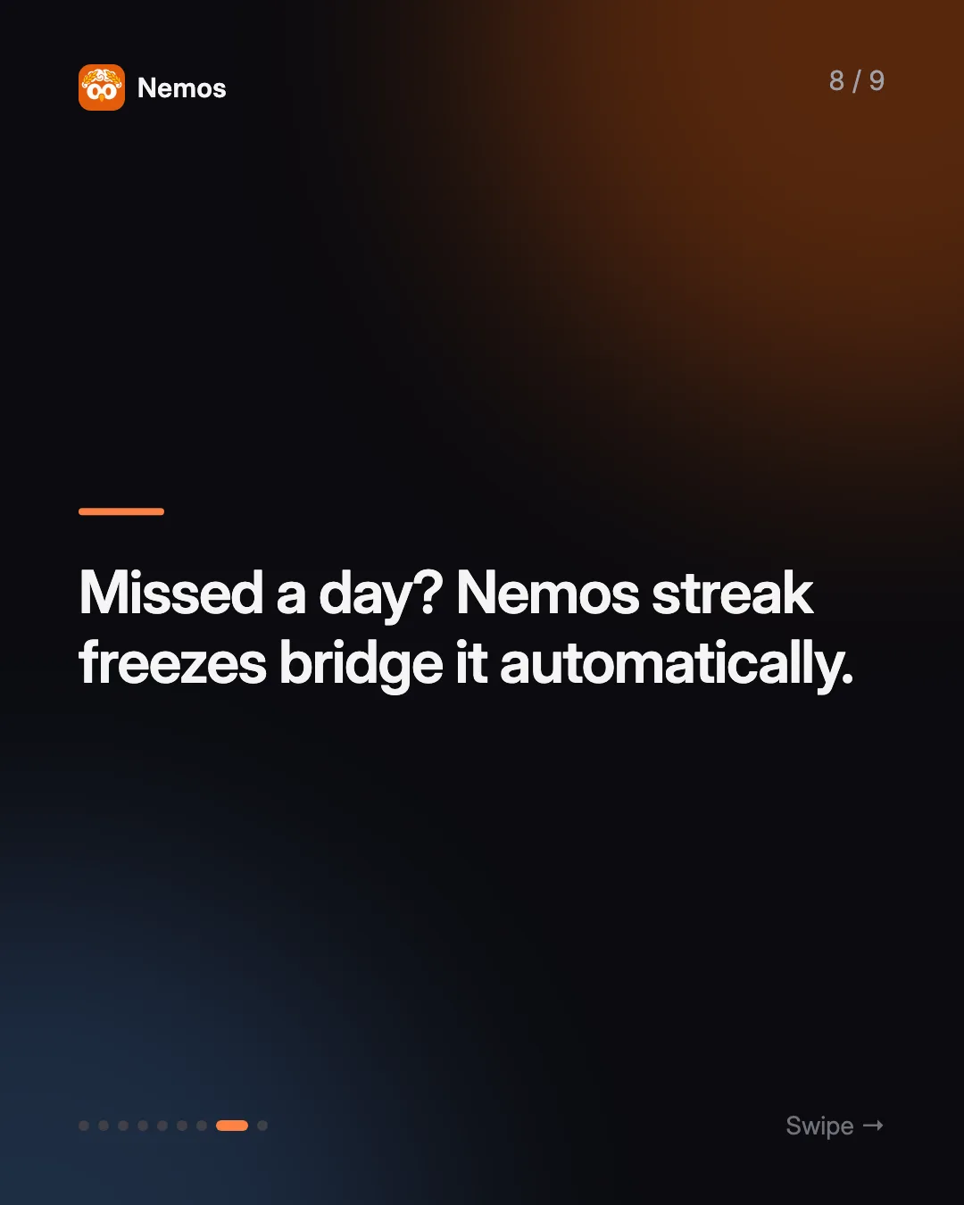 Missed a day? Nemos streak freezes bridge it automatically.