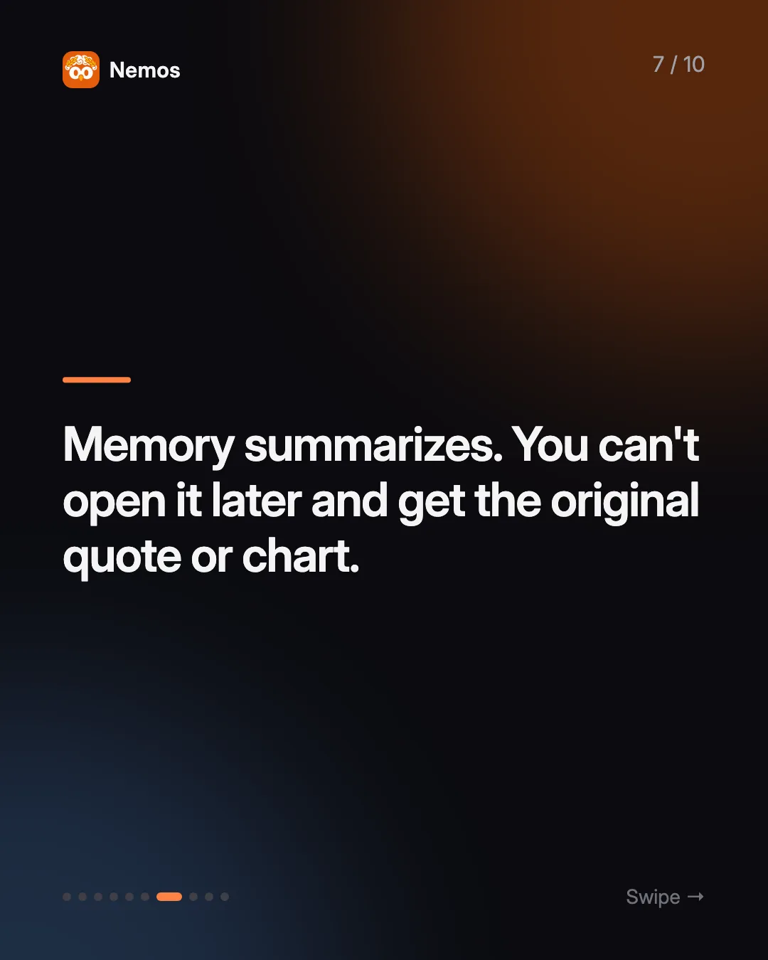 Memory summarizes. You can't open it later and get the original quote or chart.